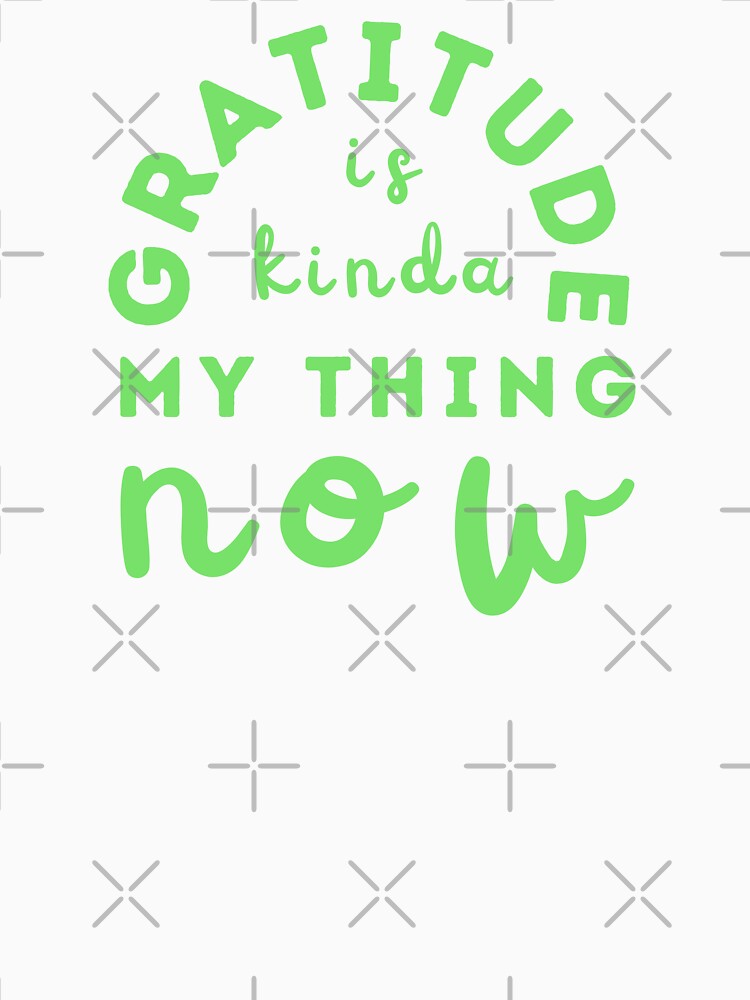 Gratitude Is Kinda My Thing Now Green by NinniSilver