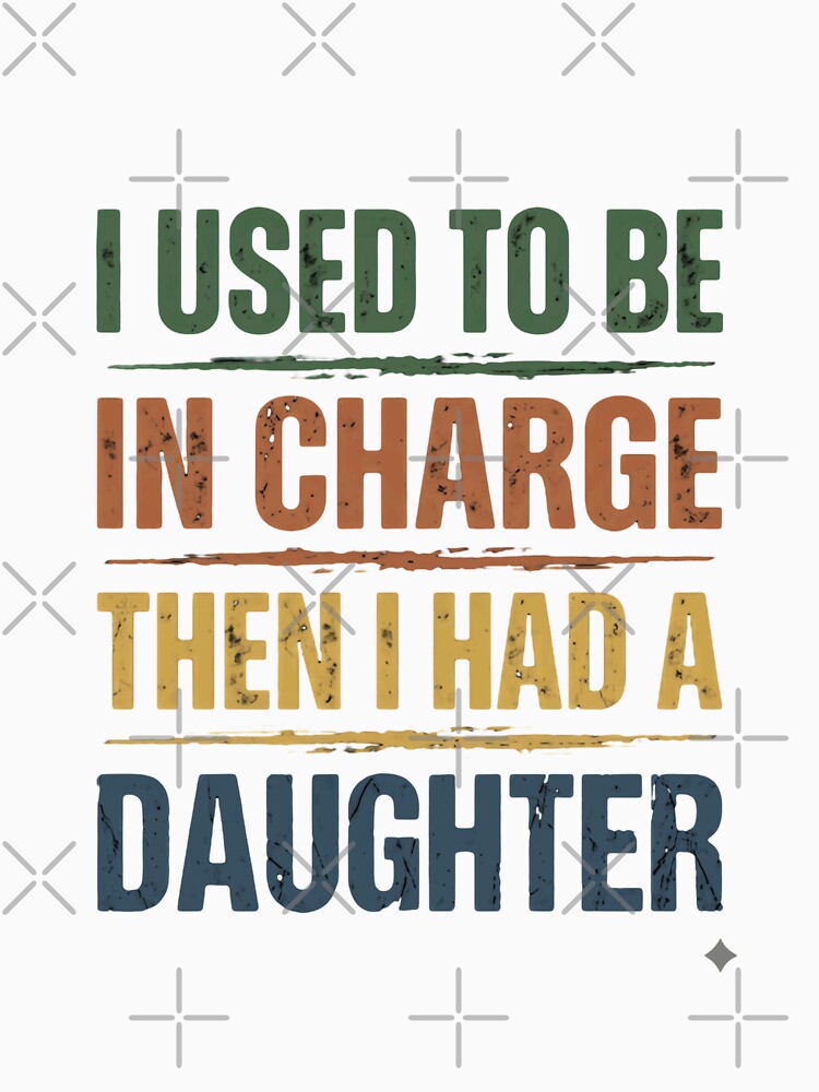 I Used To Be In Charge Then I Had A Daughter Funny Parent Humor Girl Dad by JonesFlora2025