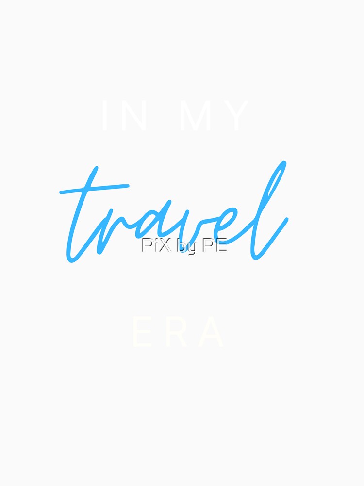 In My Travel Era – Travel Quote for Travel Lovers - blue by PiX by PE
