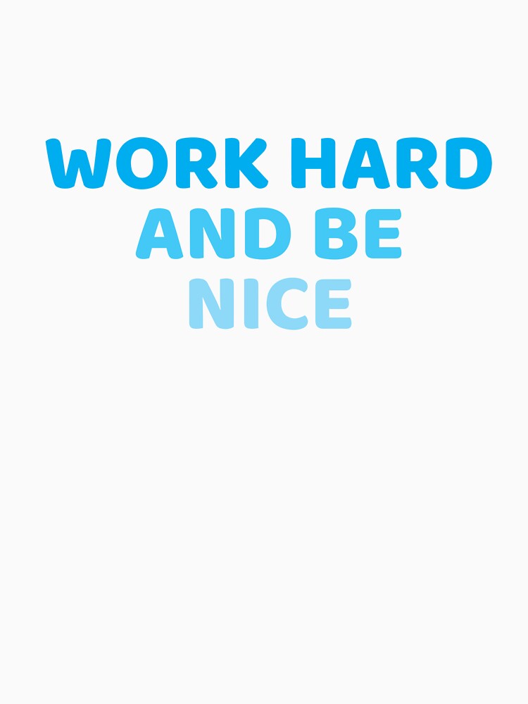 work hard and be nice by KOKOTART