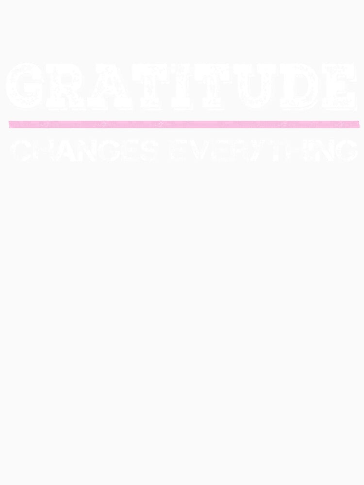 Gratitude changes everything t shirt by DiegoJorta