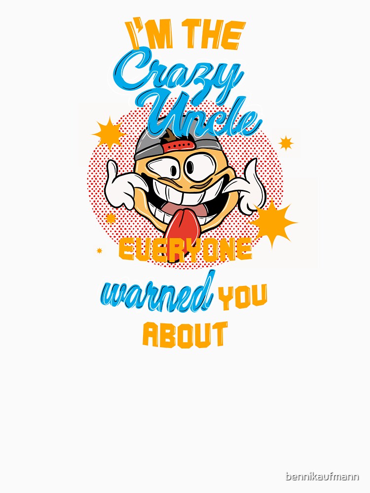 I'm the crazy uncle everyone warned you about 7 by bennikaufmann