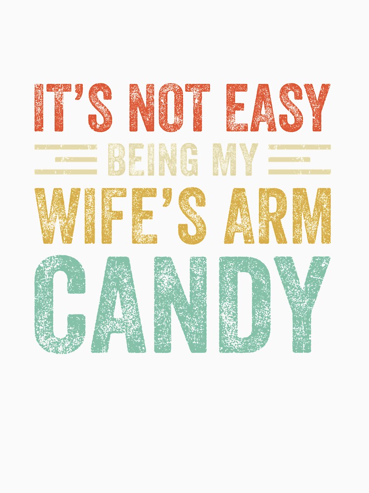 Its Not Easy Being My Wife's Arm Candy Vintage Funny Husband by TimothyCoxShop