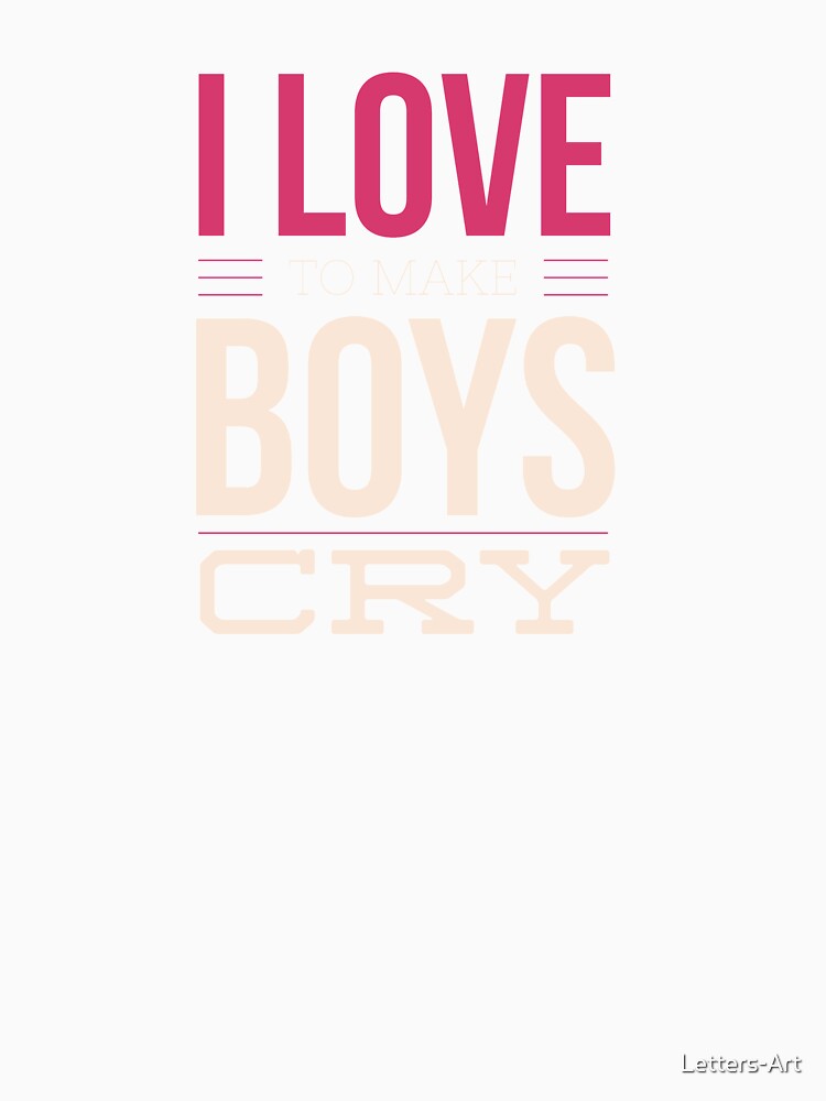 I Love To Make Boys Cry by Letters-Art