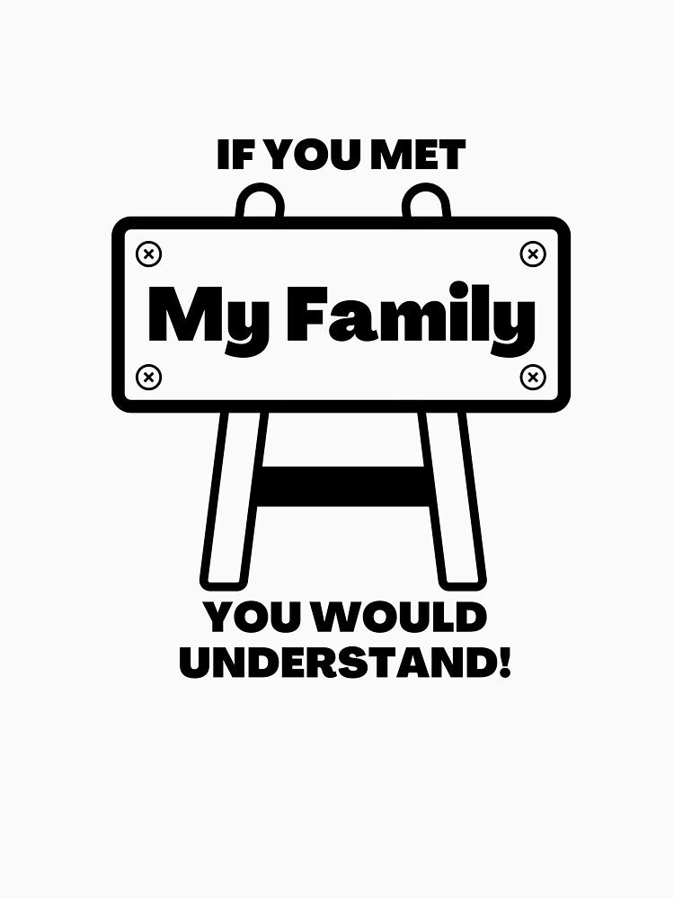 If You Met My Family You Would Understand, Funny Sarcastic by SoonSeen