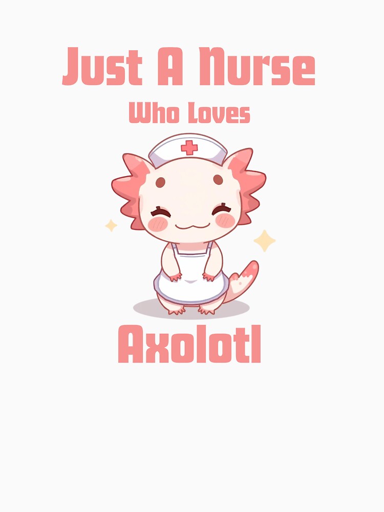 Just A Nurse Who Loves Axolotl by Pikalot