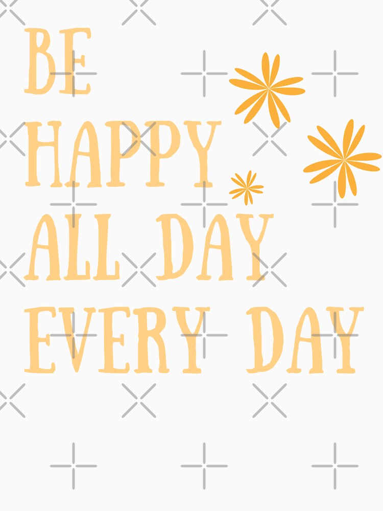 Be Happy All Day Every Day by carolineartshop