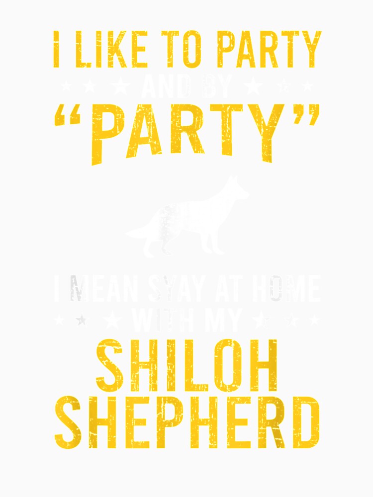 I Like To Party By Party I Mean With My Shiloh Shepherd by charissamo77