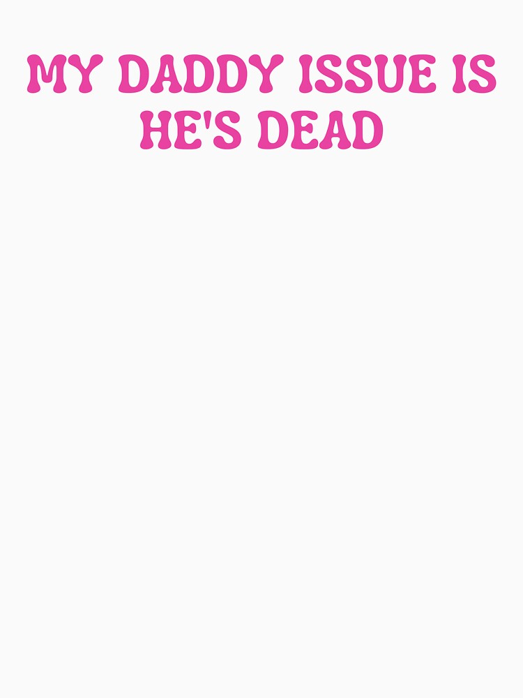 My Daddy Issue Is He's Dead Funny Sayings by Mirosou