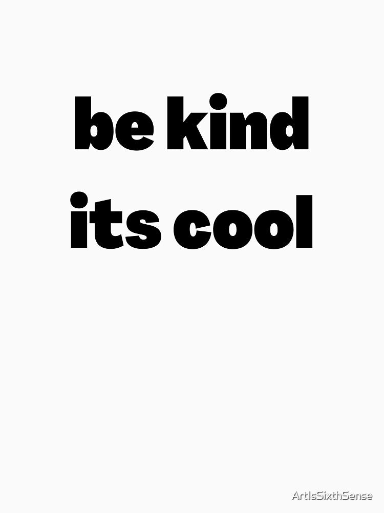 Be Kind Its Cool by ArtIsSixthSense