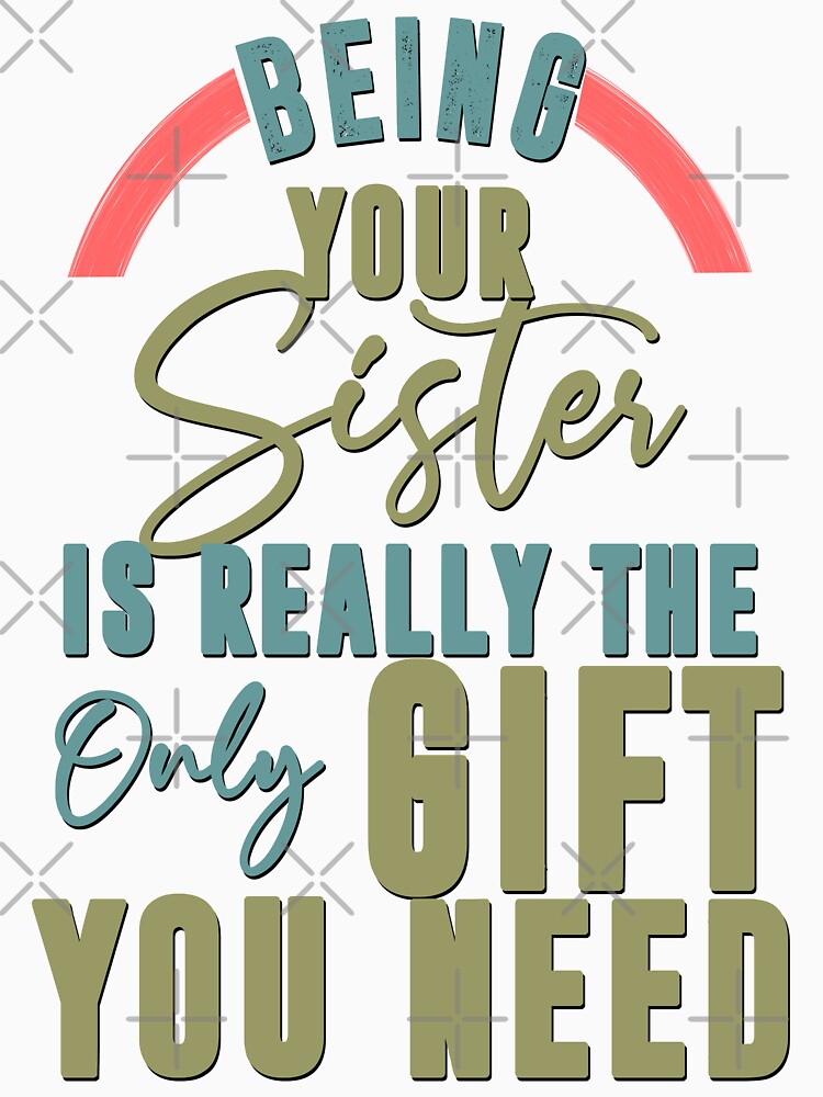 Being Your Sister Is Really The Only Gift You Need - Cool Clean Text Effects Gift Ideas by leo121687