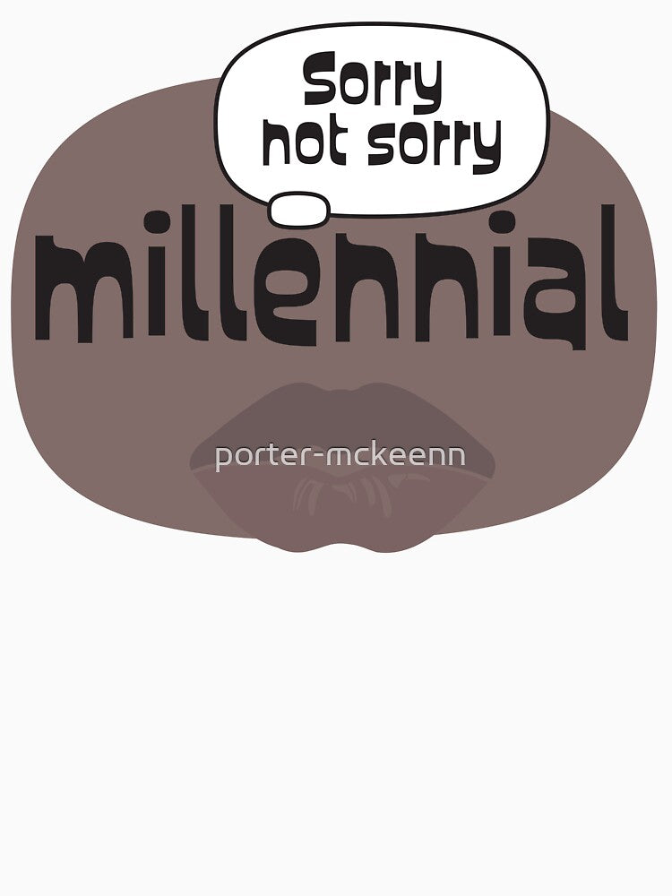 Millennial Sorry Not Sorry by porter-mckeenn