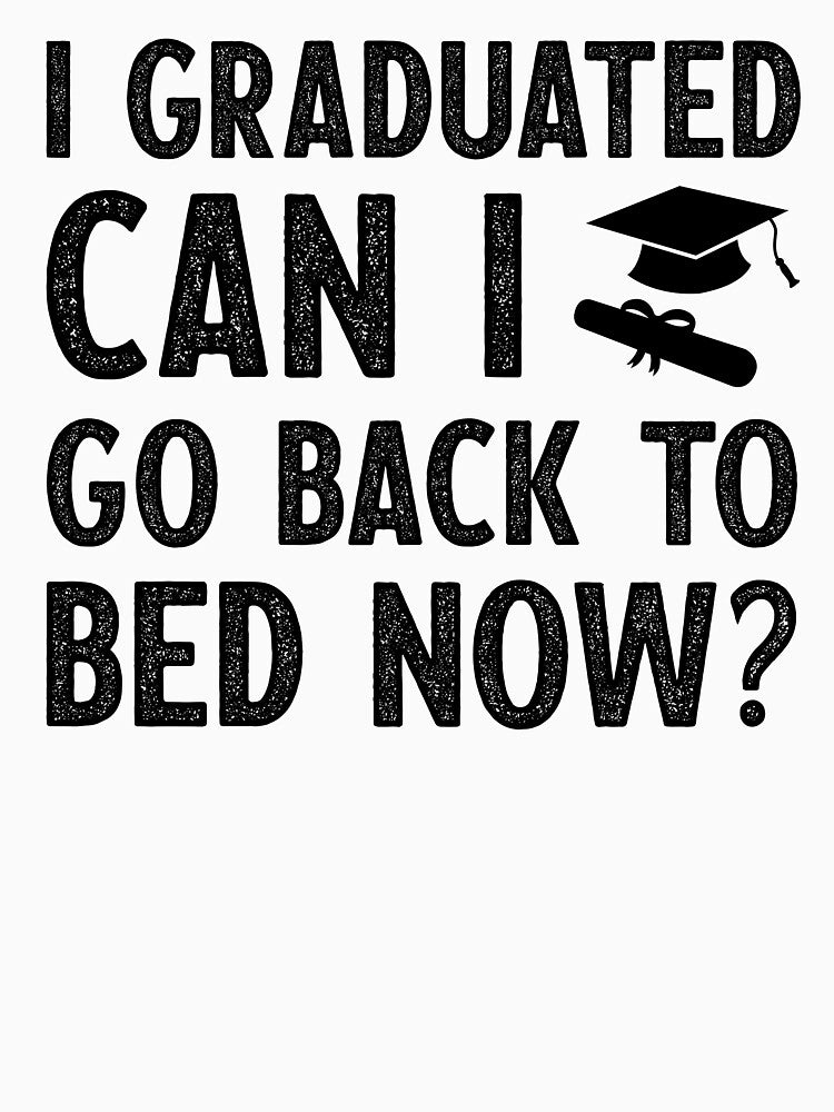I Graduated Can I Go Back to Bed Now - T-Shirt Design Black Letters by aloffredo