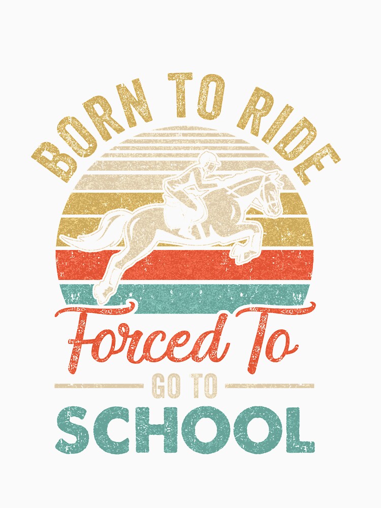 Born Ride Horse Forced To Go To School Funny Horse Vintage by cadieuxart