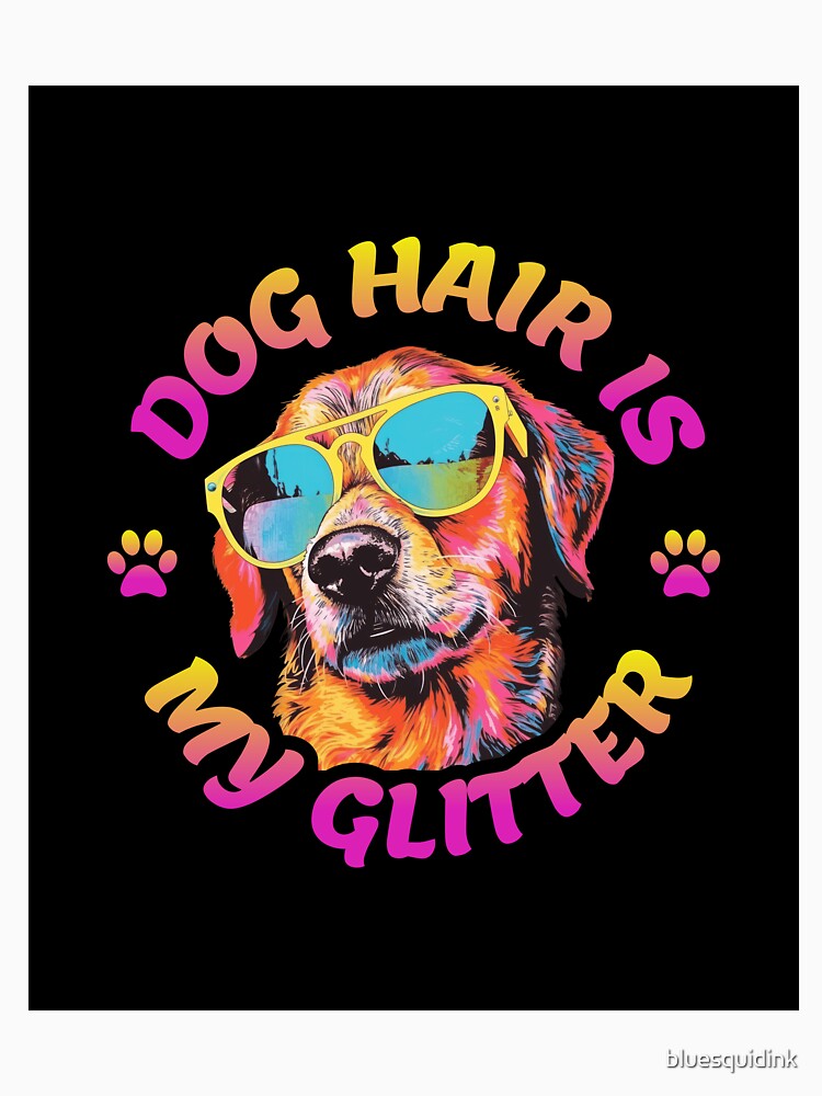 Dog hair is my glitter by bluesquidink