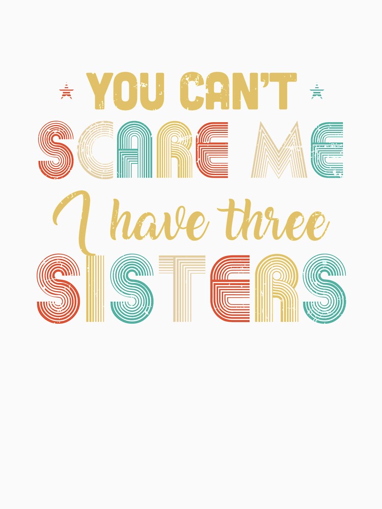 You Can't Scare Me I Have Three Sisters Funny Brothers Gift by DanielleNicolet