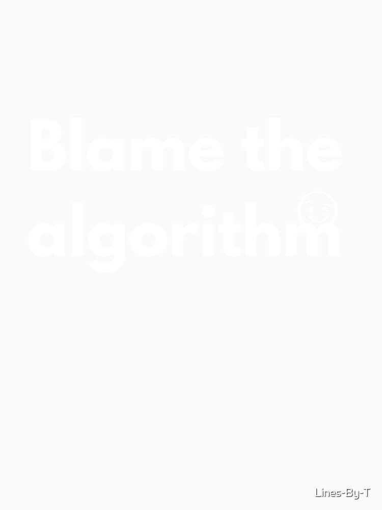 Blame the algorithm by Lines-By-T