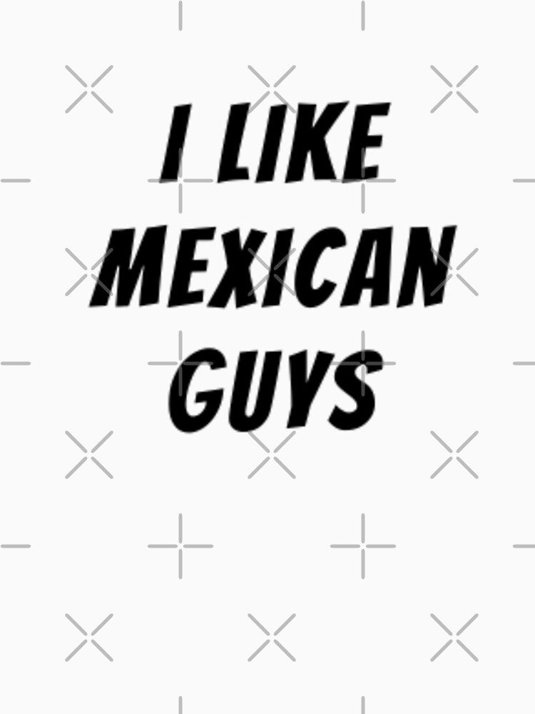 I Like Mexican Guys by adityanik