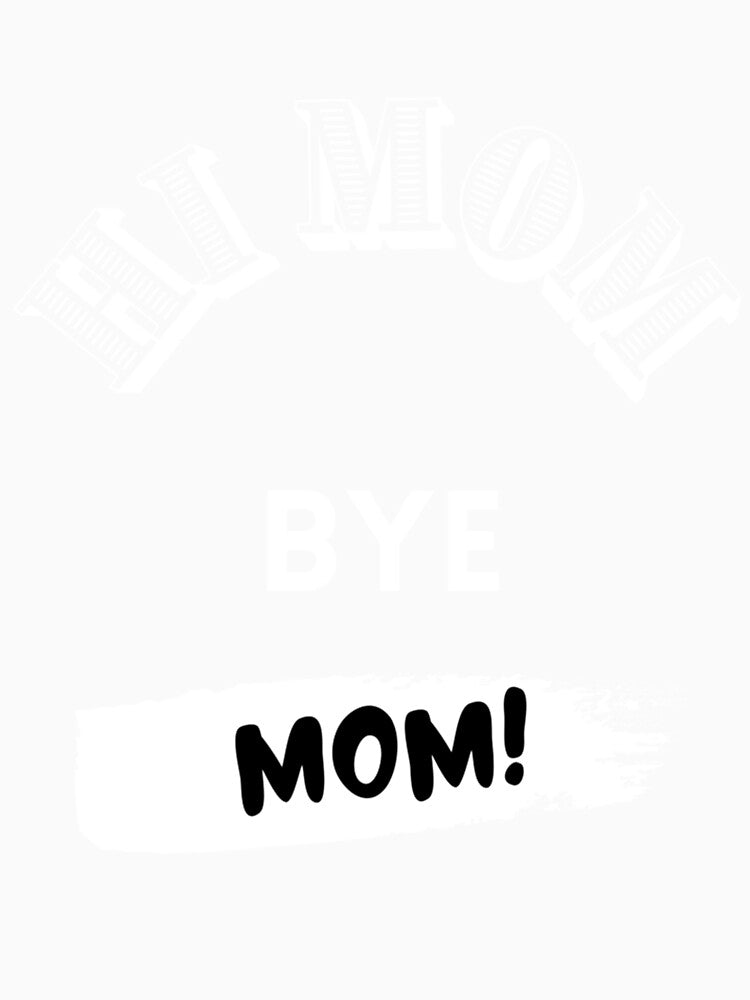 Hi mom bye mom - funny mom by MammClothingg
