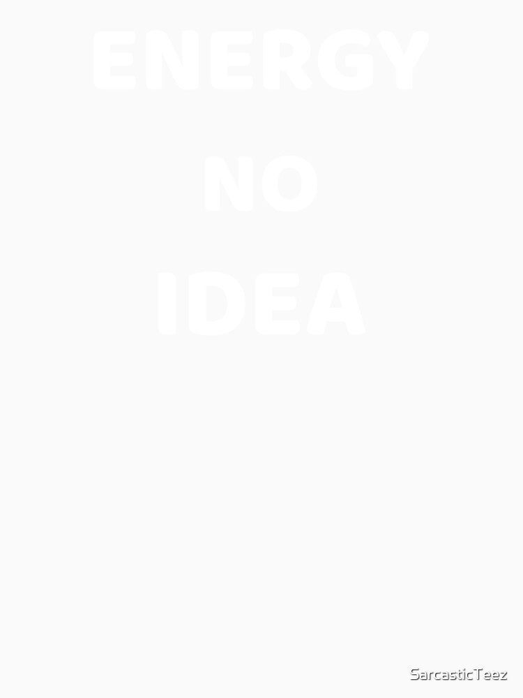 Energy No Idea by SarcasticTeez