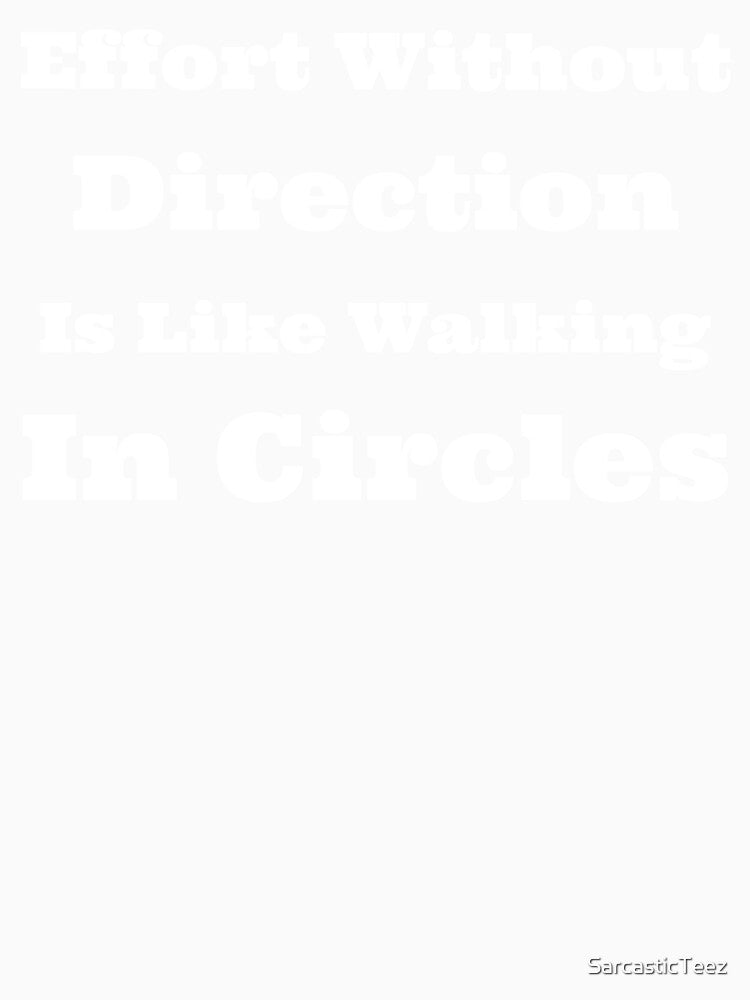 Effort Without Direction is Like Walking in Circles by SarcasticTeez