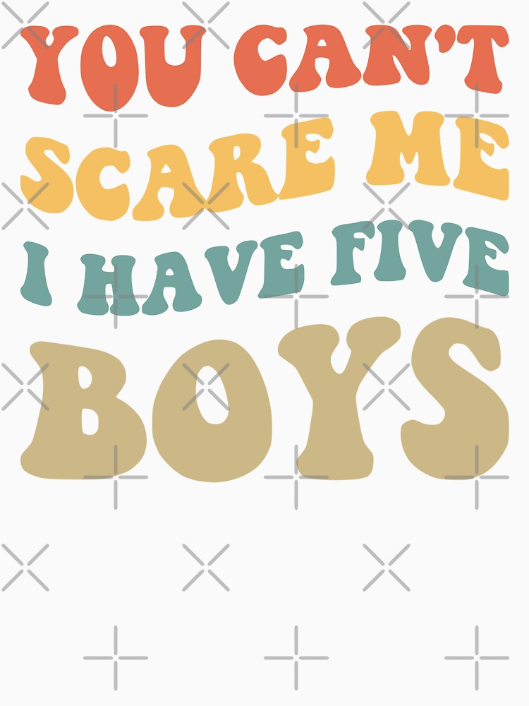 You Can't Scare Me I Have Five Boys V by Lemon Pepper