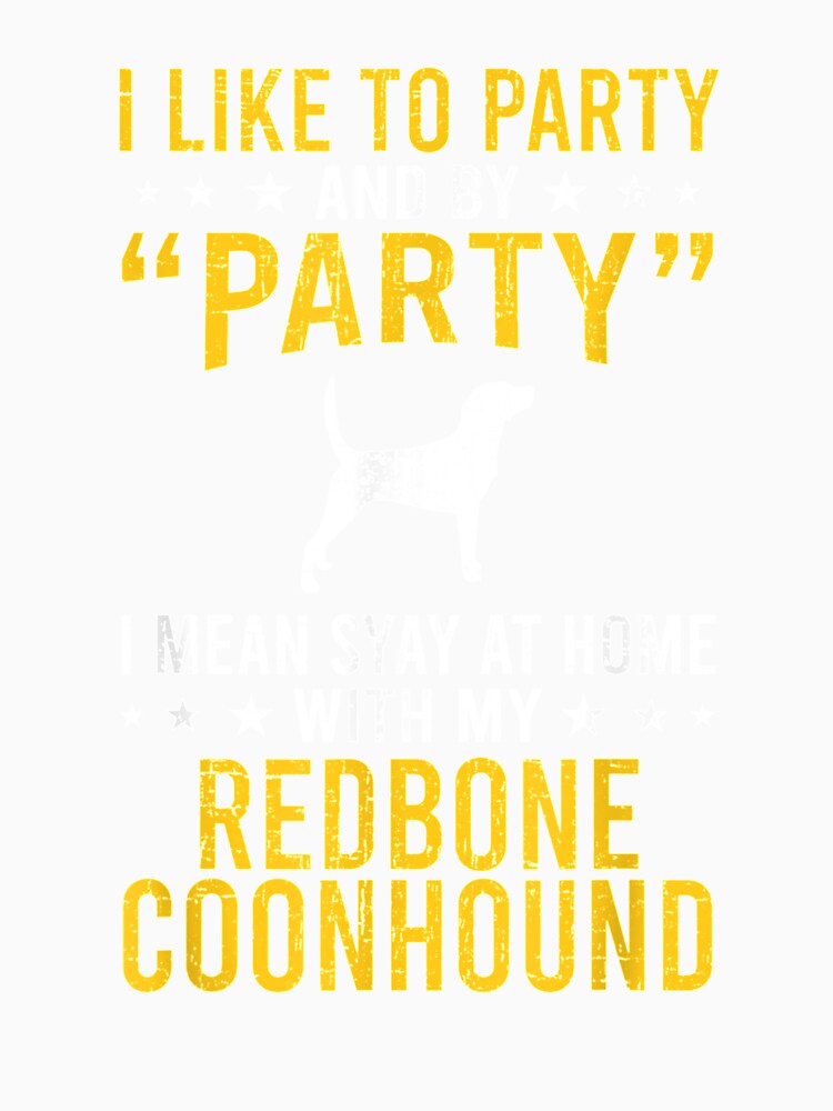 I Like To Party By Party I Mean With My Redbone Coonhound by charissamo77