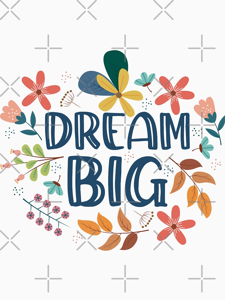 Dream big. Lettering and floral design quote. by Mushrankhan