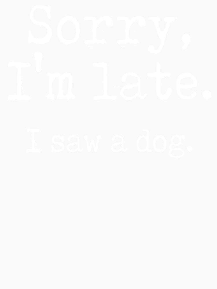 Sorry I'm Late I Saw a Dog by honeyandcotton