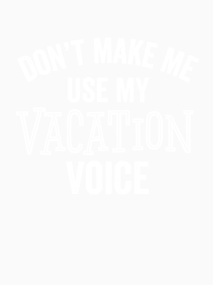 Funny Vacation Voice & Trip Sarcastic Relaxing Time Silly Gift by carlhunt99