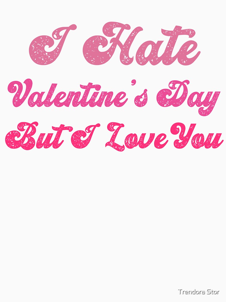 I Hate Valentine’s Day But I Love You – Funny Anti Valentine Quote by Trendora Stor
