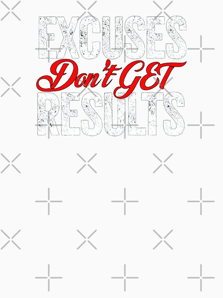 EXCUSES DON’T GET RESULTS by PhansCustoms