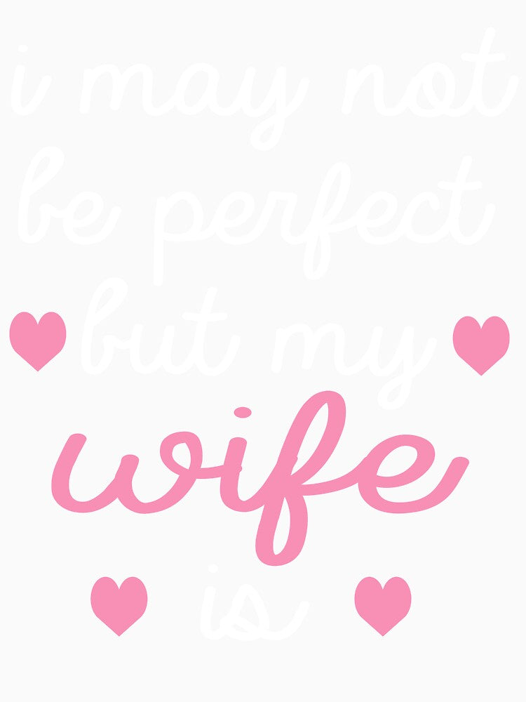 best gift for wife i may not be perfect but my wife is by alaechamlal