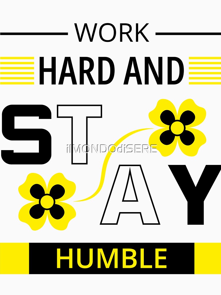 work hard and stay humble by ilMONDOdiSERE