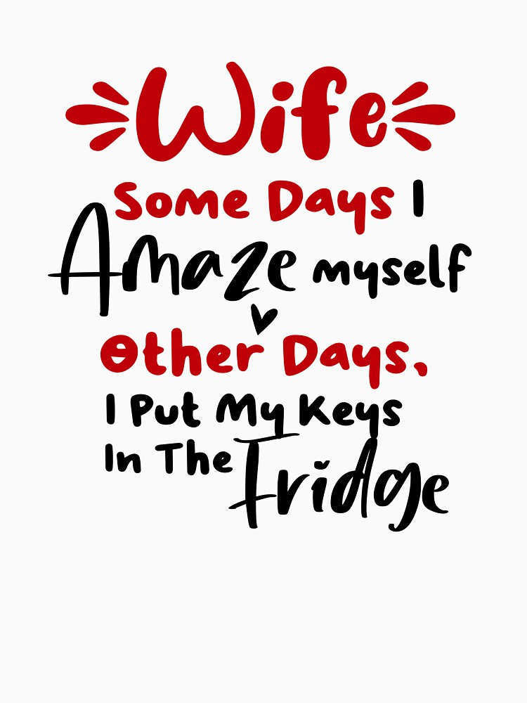 Wife Some Days I Amaze Myself Other Days I Put My Keys In The Fridge Mothers Day Birthday Funny Wife by EasyPrintGift