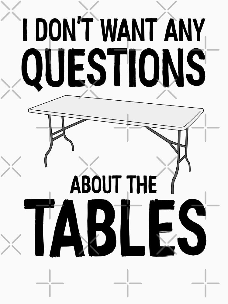 I Don't Want Any Questions About The Tables by davidmm99