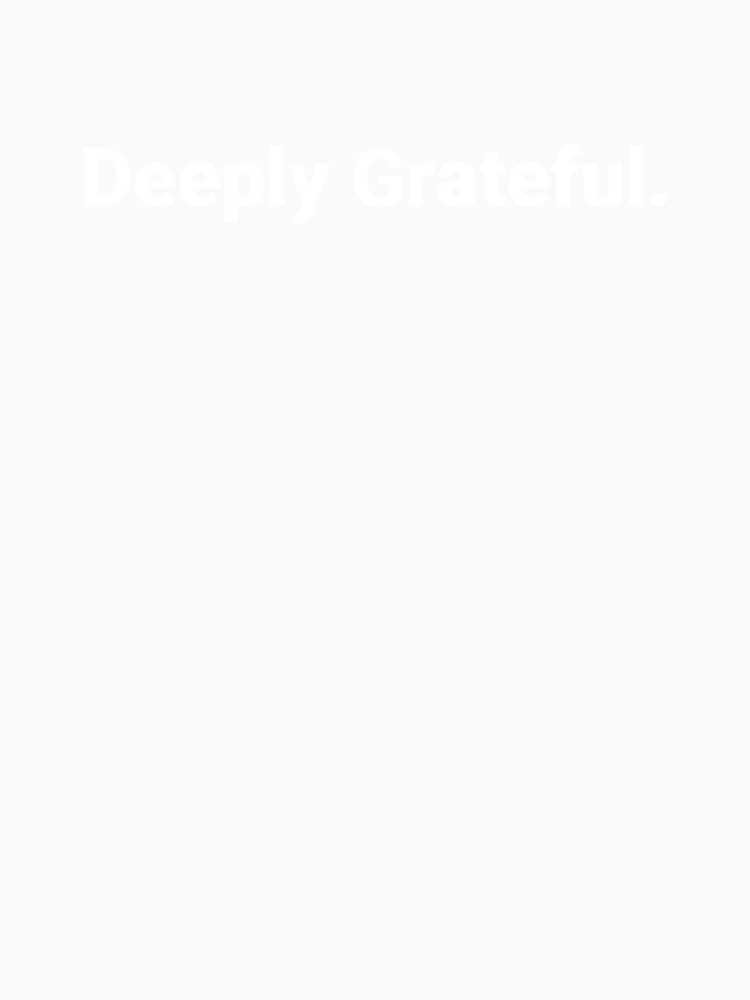 Deeply Grateful. by Text-based T-Shirts and Gifts