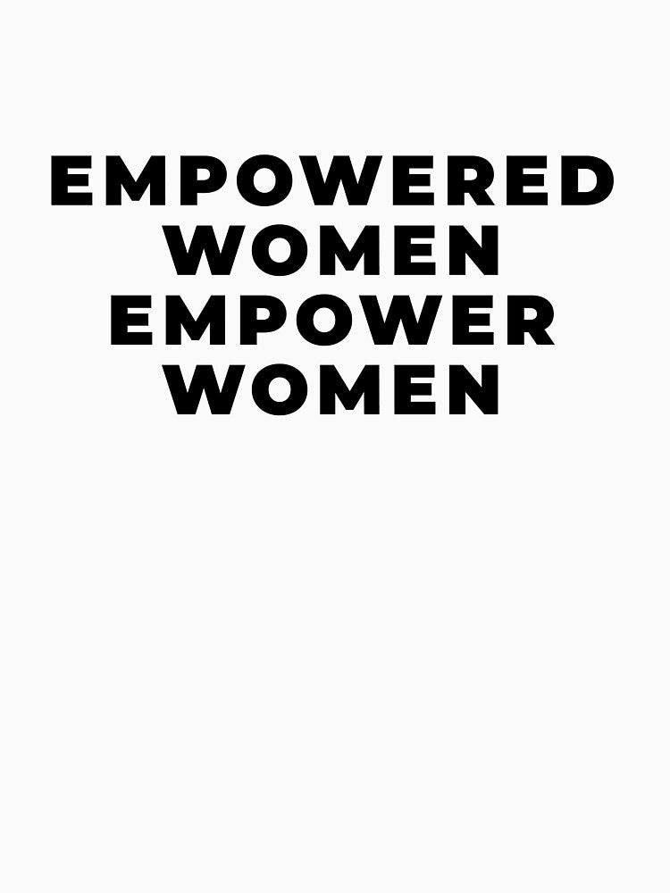 Empowered Women Empower Women by ArtsAndTees