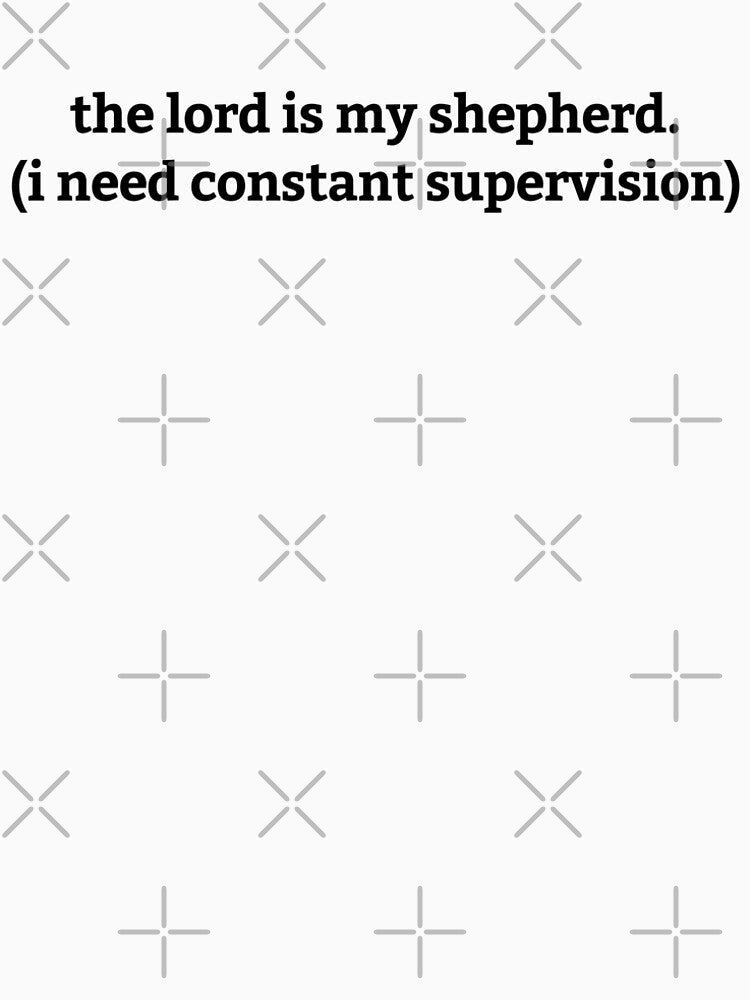 The Lord is My Shepherd I Need Constant Supervision Faith by first-shirt ⭐ ⭐ ⭐ ⭐ ⭐