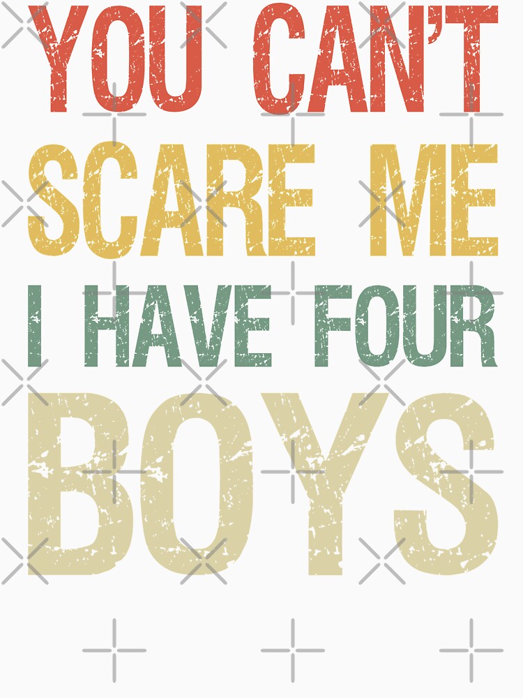 You Can't Scare Me I Have Four Boys I by Lemon Pepper