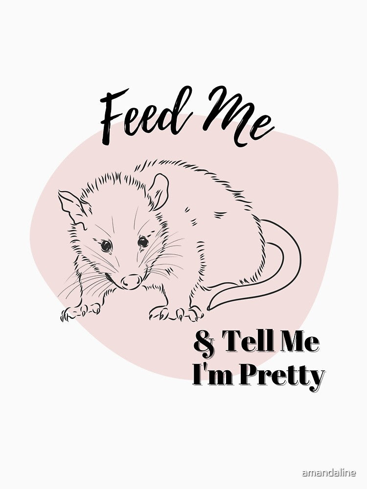 Feed Me & Tell Me I'm Pretty - Funny Possum Design by amandaline