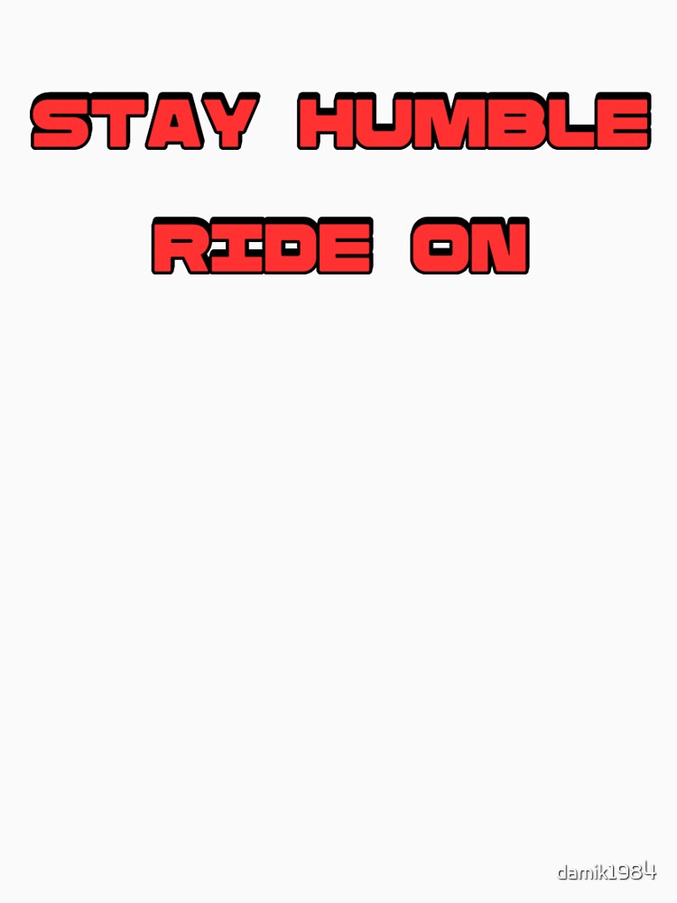 Stay Humble, ride on by damik1984