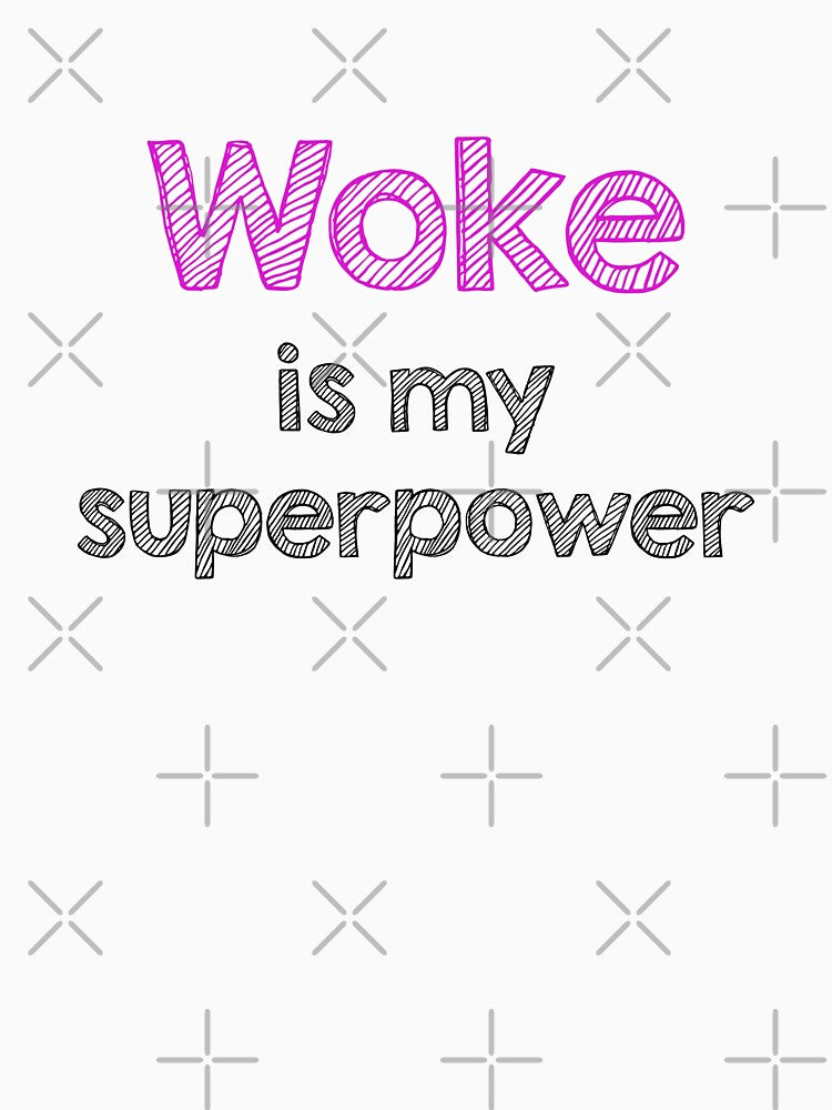 Woke is my superpower by Alltooclose