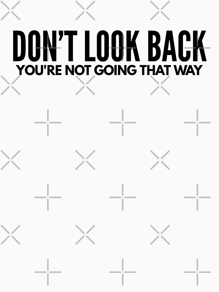 Don’t Look Back You’re Not Going That Way - Motivational Words by texteestore