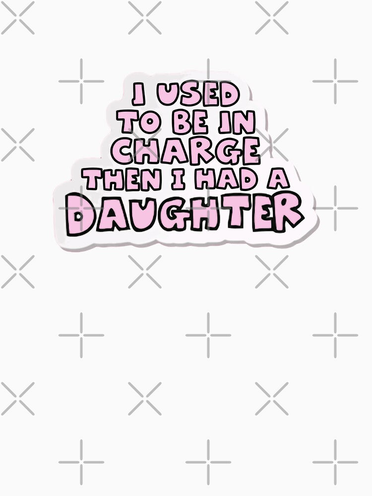 I Used To Be In Charge Then I Had A Daughter Parent Humor Mom Dad by JonesFlora2025