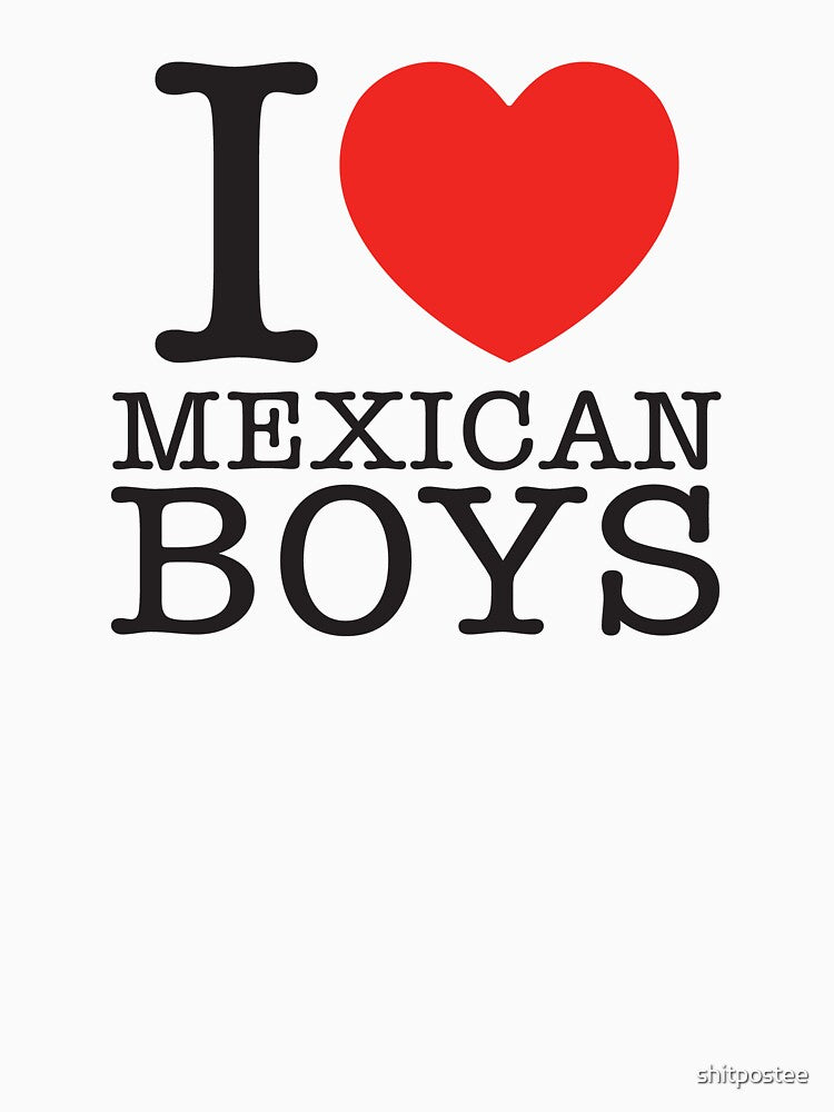 I Love Mexican Boys by shitpostee