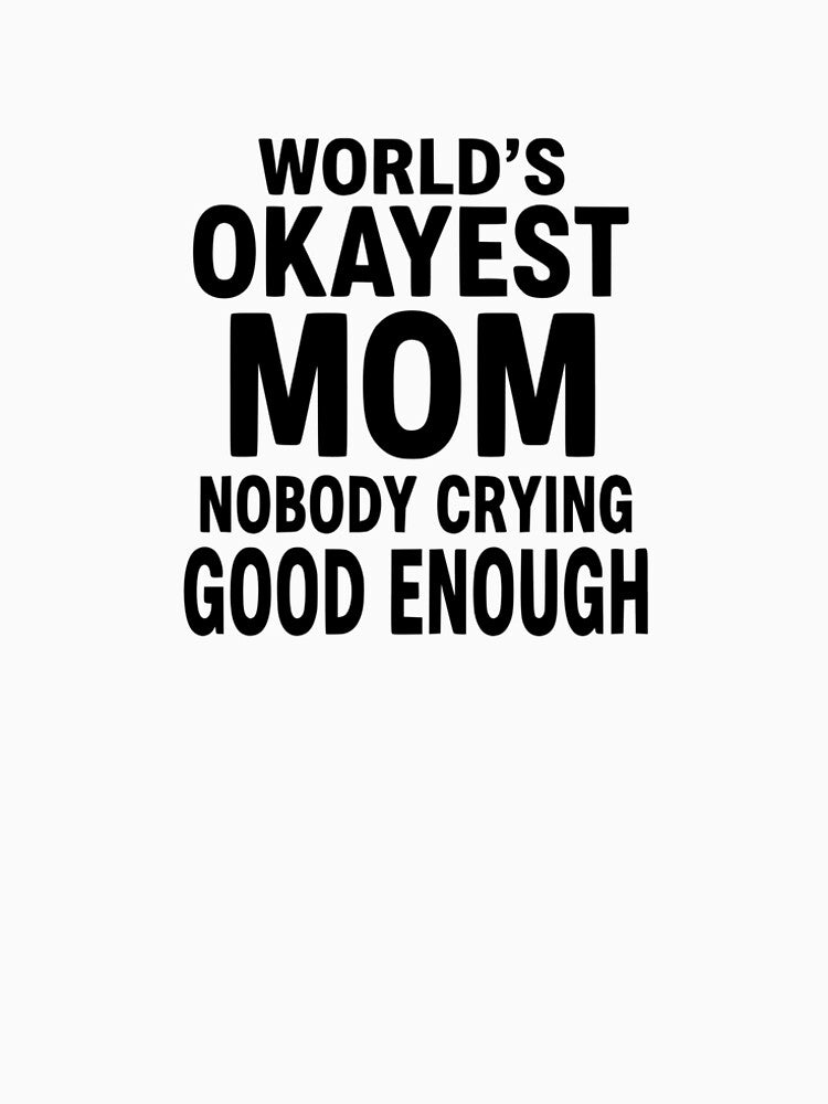 World’s Okayest Mom Nobody Crying Good Enough by YV Designs & Stuff