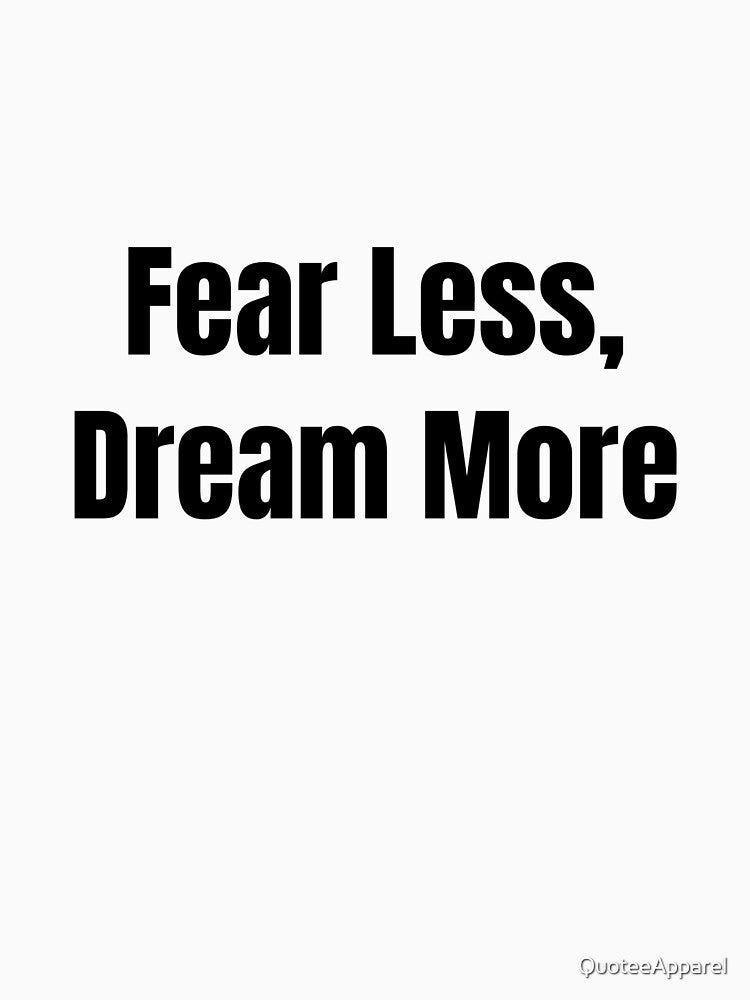 Fear Less, Dream More (Black Text) by QuoteeApparel