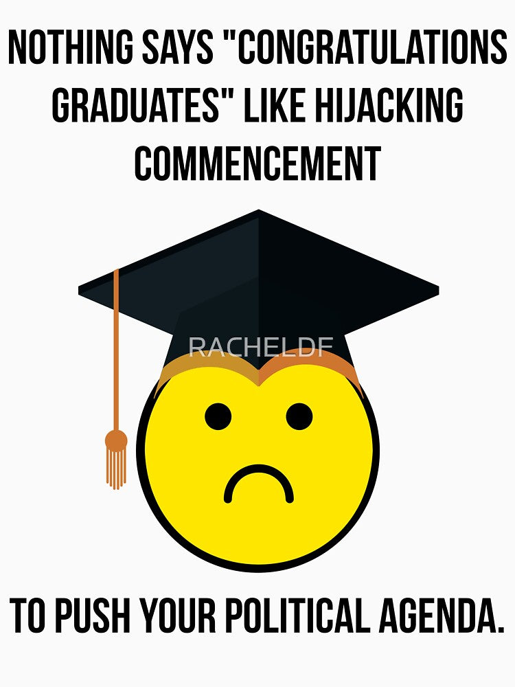 Nothing says “congratulations graduates” like hijacking commencement to push your political agenda. by Rachel the Artist