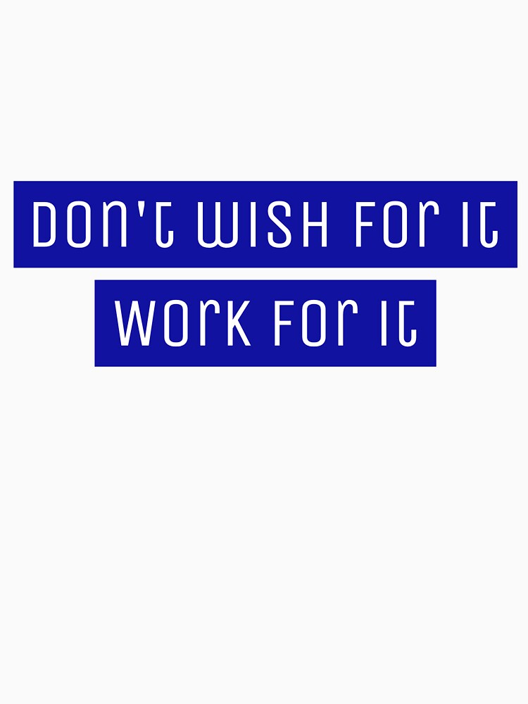 Don't wish for it, work for it - Motivational by Designs2Excite
